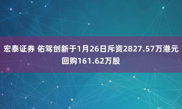 宏泰证券 佑驾创新于1月26日斥资2827.57万港元回购161.62万股