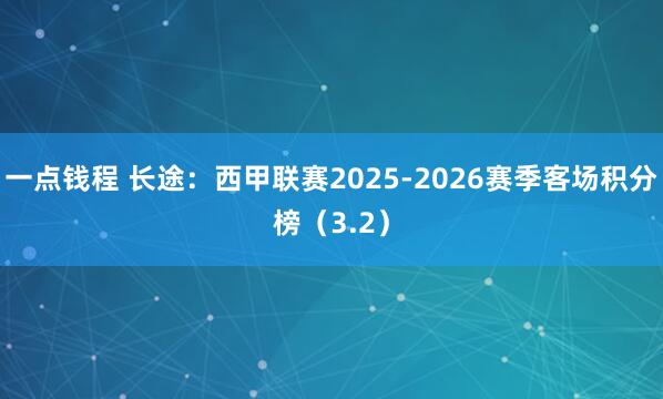 一点钱程 长途：西甲联赛2025-2026赛季客场积分榜（3.2）