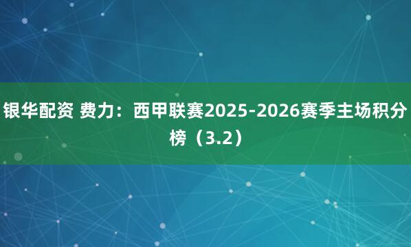 银华配资 费力：西甲联赛2025-2026赛季主场积分榜（3.2）