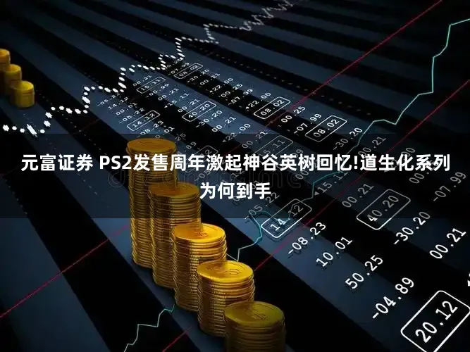 元富证券 PS2发售周年激起神谷英树回忆!道生化系列为何到手