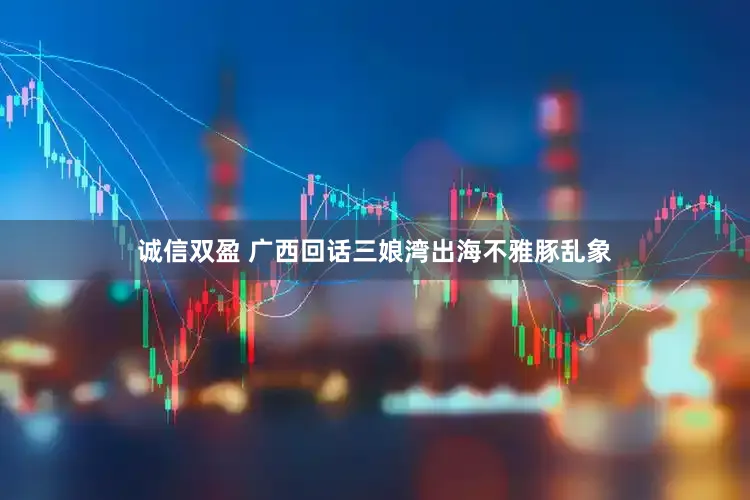 诚信双盈 广西回话三娘湾出海不雅豚乱象