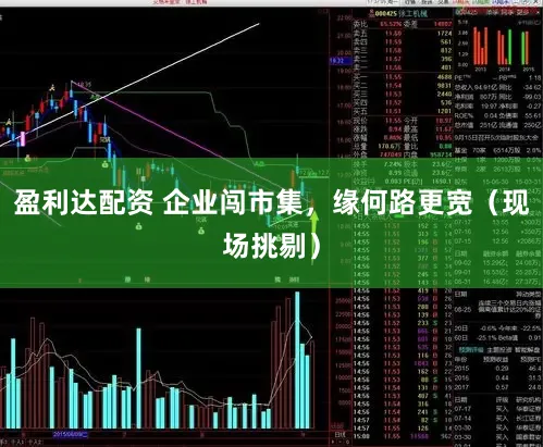 盈利达配资 企业闯市集，缘何路更宽（现场挑剔）