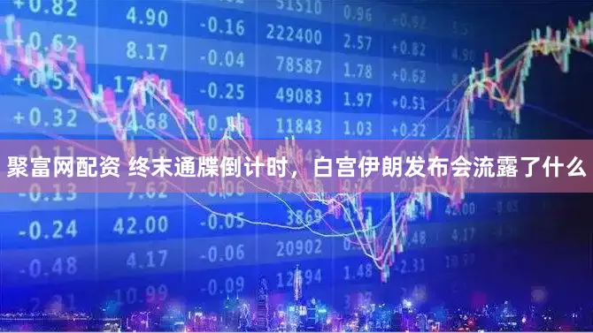 聚富网配资 终末通牒倒计时，白宫伊朗发布会流露了什么