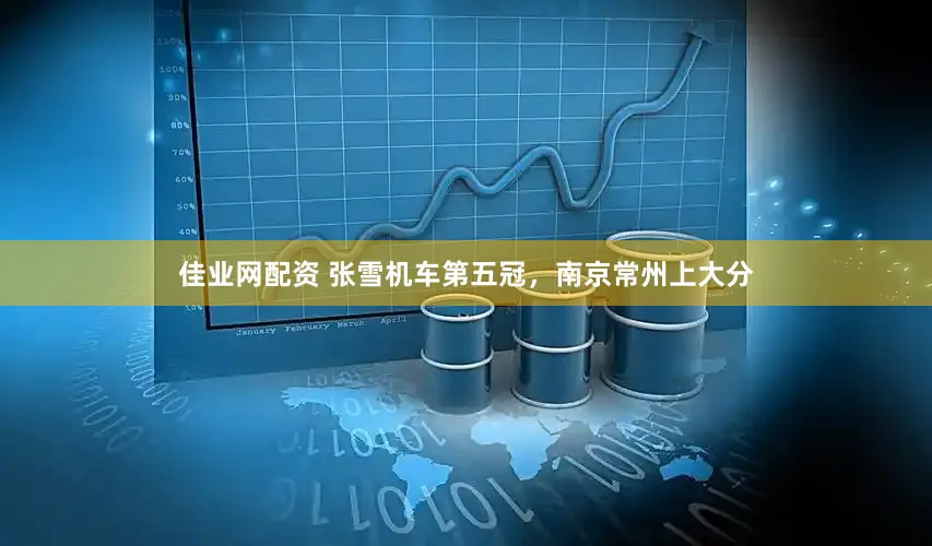 佳业网配资 张雪机车第五冠，南京常州上大分
